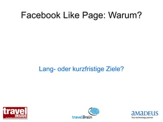 Facebook Like Page: Warum?




   Lang- oder kurzfristige Ziele?
 