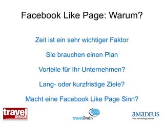 Facebook Like Page: Warum?

   Zeit ist ein sehr wichtiger Faktor

      Sie brauchen einen Plan

    Vorteile für Ihr Unternehmen?

    Lang- oder kurzfristige Ziele?

Macht eine Facebook Like Page Sinn?
 