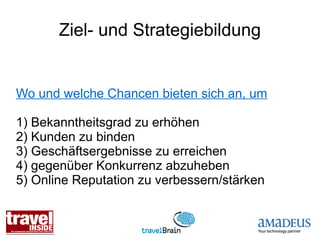 Ziel- und Strategiebildung


Wo und welche Chancen bieten sich an, um

1) Bekanntheitsgrad zu erhöhen
2) Kunden zu binden
3) Geschäftsergebnisse zu erreichen
4) gegenüber Konkurrenz abzuheben
5) Online Reputation zu verbessern/stärken
 