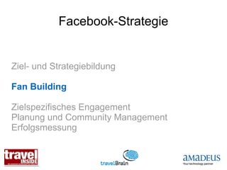 Facebook-Strategie


Ziel- und Strategiebildung

Fan Building

Zielspezifisches Engagement
Planung und Community Management
Erfolgsmessung
 