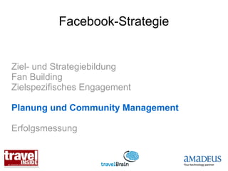 Facebook-Strategie


Ziel- und Strategiebildung
Fan Building
Zielspezifisches Engagement

Planung und Community Management

Erfolgsmessung
 
