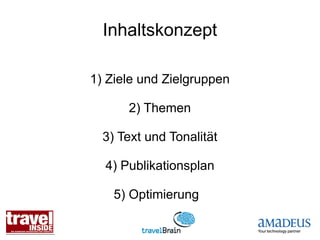 Inhaltskonzept

1) Ziele und Zielgruppen

      2) Themen

  3) Text und Tonalität

  4) Publikationsplan

    5) Optimierung
 