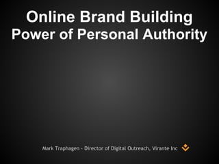 Mark Traphagen - Director of Digital Outreach, Virante Inc
Online Brand Building
Power of Personal Authority
 