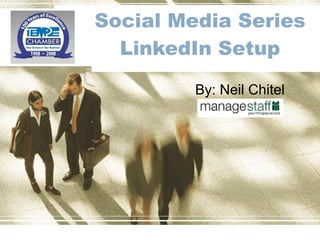 Social Media Series LinkedIn Setup By: Neil Chitel 