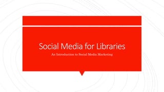 Social Media for Libraries
An Introduction to Social Media Marketing
 