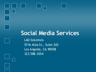 Social Media Services
LAD Solutions
5716 Alba St., Suite 203
Los Angeles, CA 90058
323.588.3034

 