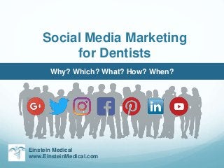 Social Media Marketing
for Dentists
Einstein Medical
www.EinsteinMedical.com
Why? Which? What? How? When?
 