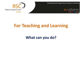 For Teaching and Learning

     What can you do?
 