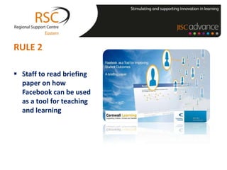 RULE 2

 Staff to read briefing
  paper on how
  Facebook can be used
  as a tool for teaching
  and learning
 