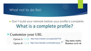 What not to do first:
 Don’t build your network before your profile is complete.
 