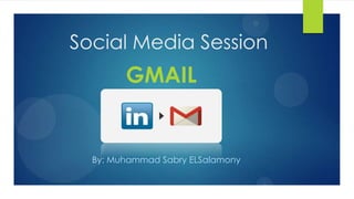 Social Media Session
GMAIL
By: Muhammad Sabry ELSalamony
 