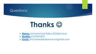 Questions:
Thanks 
 Name: Muhammad Sabry ELSalamony
 Mobile: 0127041874
 Email: mo7amedelsalamony@gmail.com
 