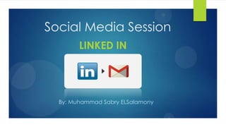 Social Media Session
LINKED IN
By: Muhammad Sabry ELSalamony
 