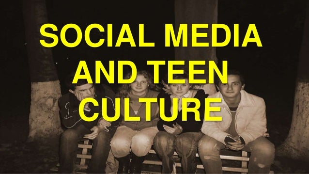 SOCIAL MEDIA AND TEEN  CULTURE 