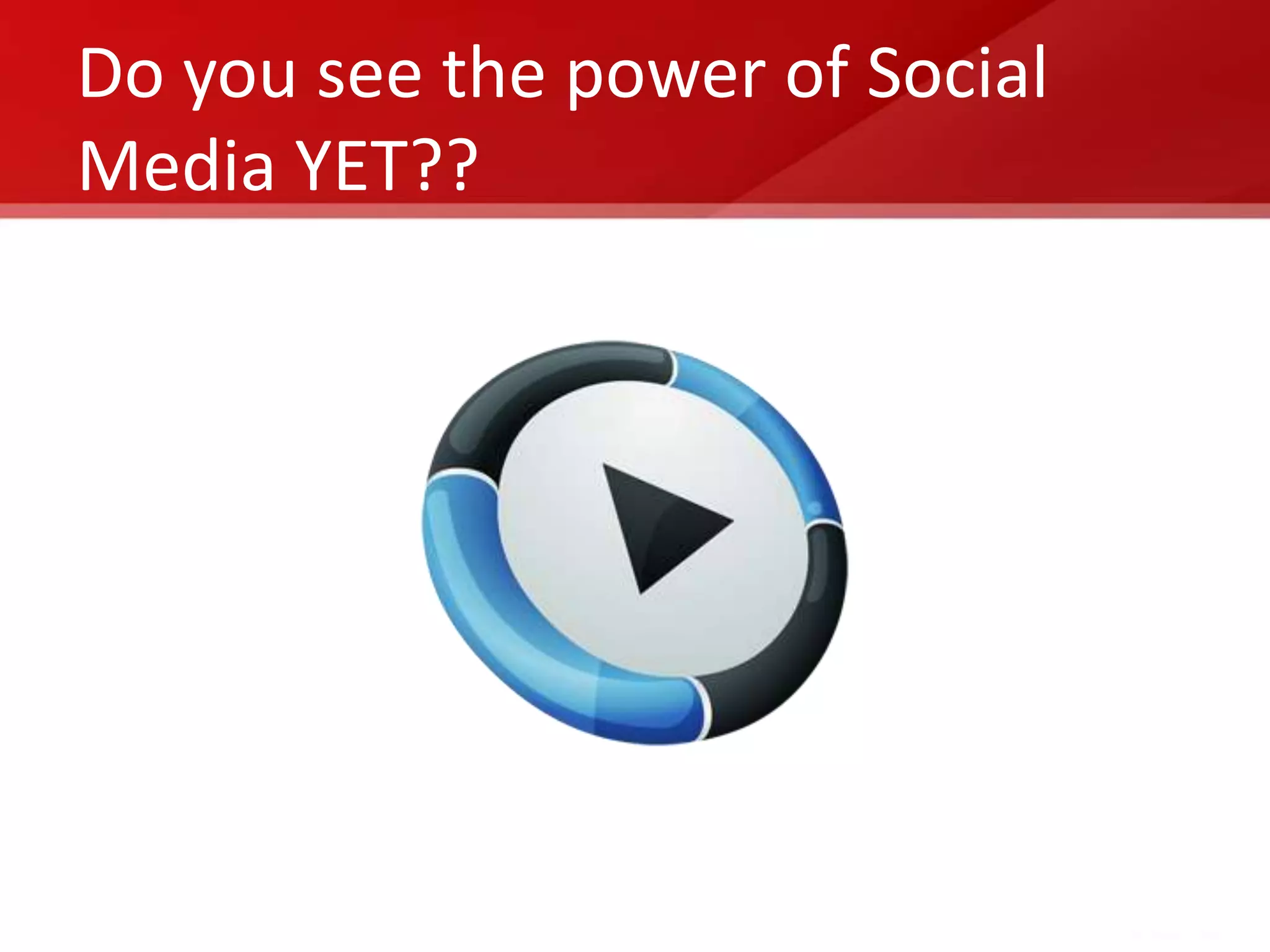 Do you see the power of Social
Media YET??
 