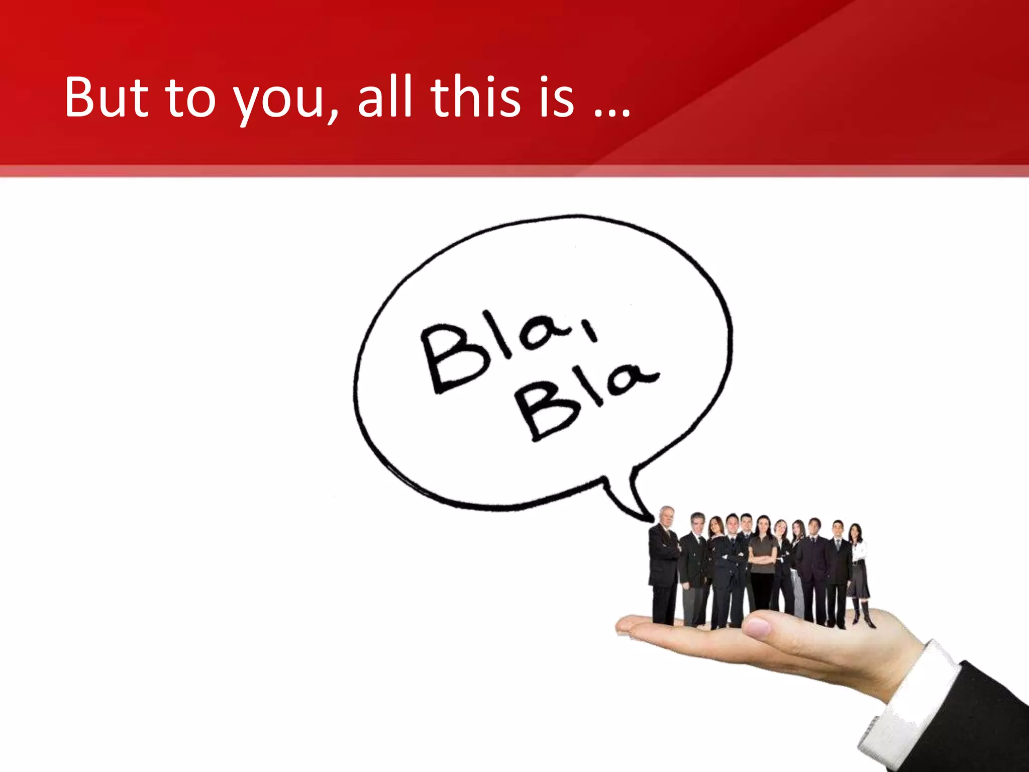 But to you, all this is …
 