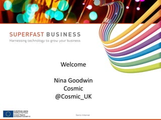 Serco Internal
Welcome
Nina Goodwin
Cosmic
@Cosmic_UK
 