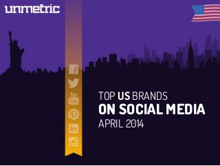 TOP US BRANDS
ON SOCIAL MEDIA
APRIL 2014
 