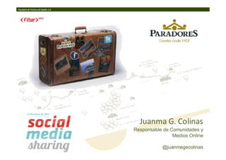 Paradores de Turismo de España, S.A.




                                         Juanma G. Colinas
                                       Responsable de Comunidades y
                                                       Medios Online

                                                  @juanmagecolinas
 