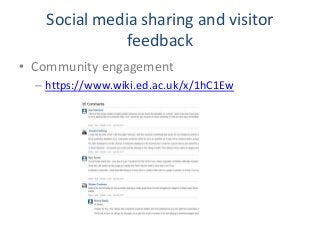 Social media sharing and visitor
feedback
• Community engagement
– https://www.wiki.ed.ac.uk/x/1hC1Ew
 