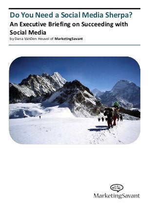 Do You Need a Social Media Sherpa?
An Executive Briefing on Succeeding with 
Social Media
by Dana VanDen Heuvel of MarketingSavant
 