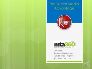 The Social Media
Advantage
Jon Price
Business Development
720.331.1100 @jprice
jonp@mta360.com
 