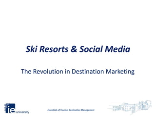 Ski Resorts & Social Media

The Revolution in Destination Marketing




         Essentials of Tourism Destination Management
 