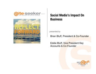 Social Media’s Impact On
presents




            Business


            presented by

            Brian Bluff, President & Co-Founder

            Eddie Bluff, Vice President Key
            Accounts & Co-Founder
 