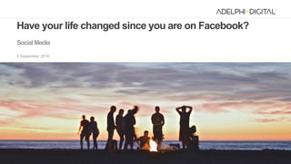 1
Have your life changed since you are on Facebook?
Social Media
5 September 2016
 