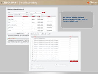 »   DISSEMINAR  – E-mail Marketing É possível medir o índice de visualização e clique para todos os contatos cadastrados. 