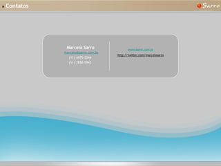 »   Contatos [email_address] Marcelo Sarro (11) 4475-2244 (11) 7858-5943 www.sarro.com.br http://twitter.com/marcelosarro 