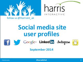 follow us @Harrisint_uk 
Social media site 
user profiles 
September 2014 
© Harris Interactive #SocialLife4 1 
 