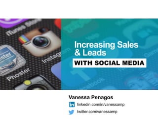 Increasing Sales
& Leads
WITH SOCIAL MEDIA
Vanessa Penagos
linkedin.com/in/vanessamp
twitter.com/vanessamp
 