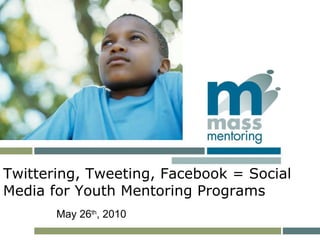 TITLE subtitle Twittering, Tweeting, Facebook = Social Media for Youth Mentoring Programs May 26 th , 2010 