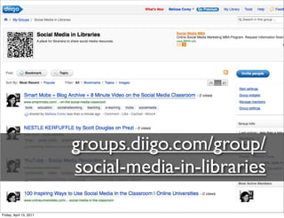 groups.diigo.com/group/
                         social-media-in-libraries

Friday, April 15, 2011
 