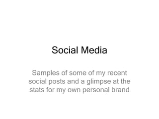 Social Media
Samples of some of my recent
social posts and a glimpse at the
stats for my own personal brand
 