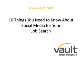 www.vault.com 10 Things You Need to Know About Social Media for Your Job Search 