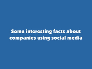 Some interesting facts about
companies using social media
 