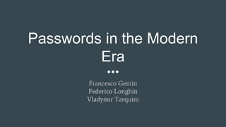 Passwords in the Modern
Era
Francesco Gemin
Federico Longhin
Vladymir Tarquini
 