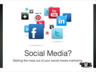 Social Media?
Getting the most out of your social media marketing.
 