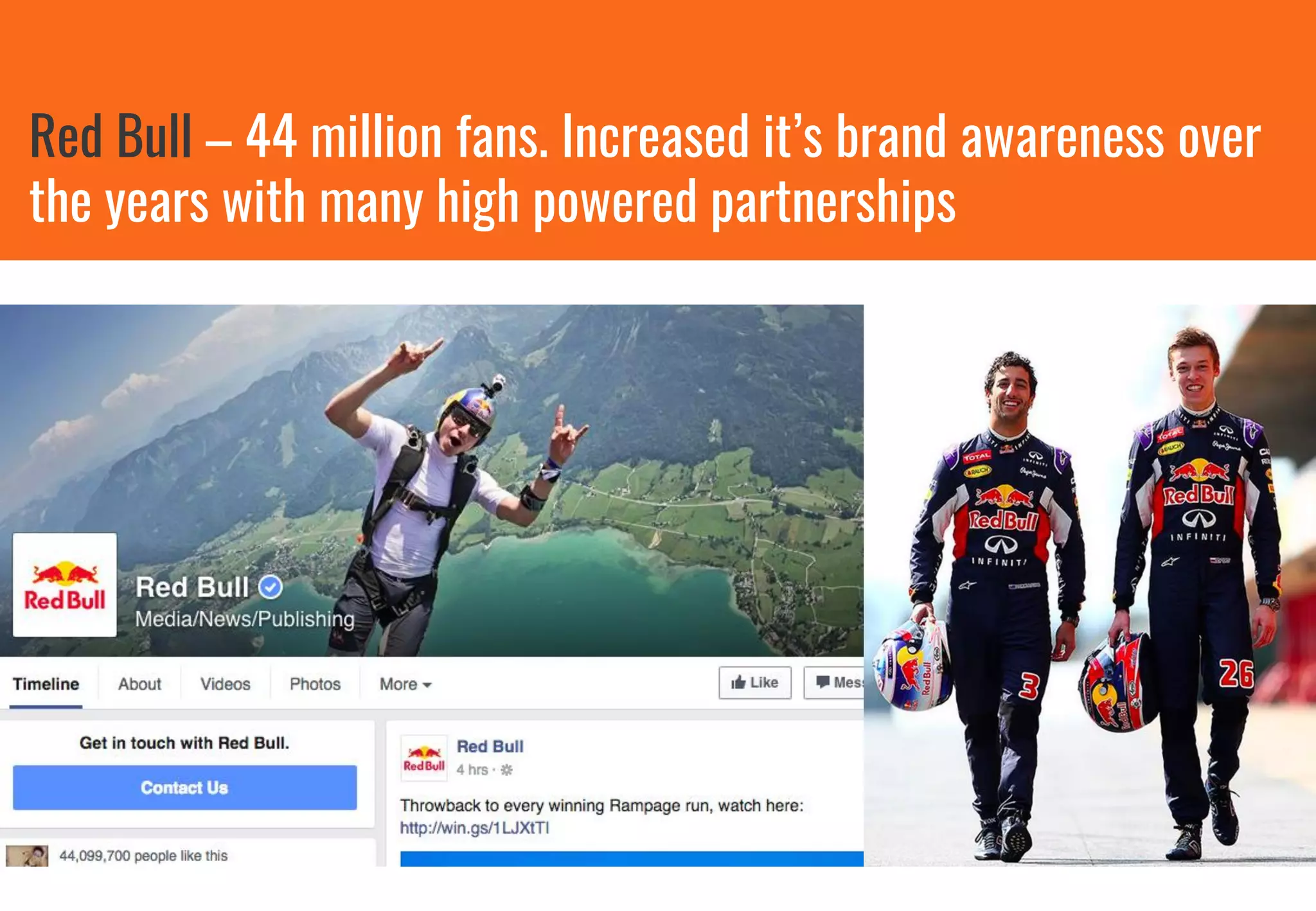 Red Bull – 44 million fans. Increased it’s brand awareness over
the years with many high powered partnerships
 