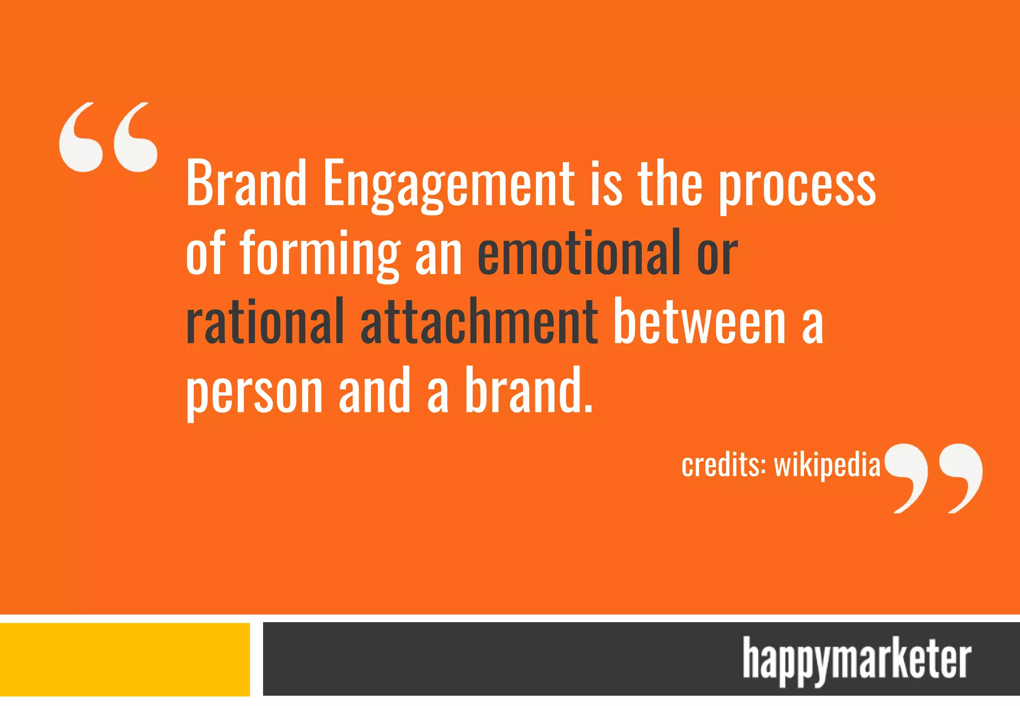 Brand Engagement is the process
of forming an emotional or
rational attachment between a
person and a brand.
credits: wikipedia
 