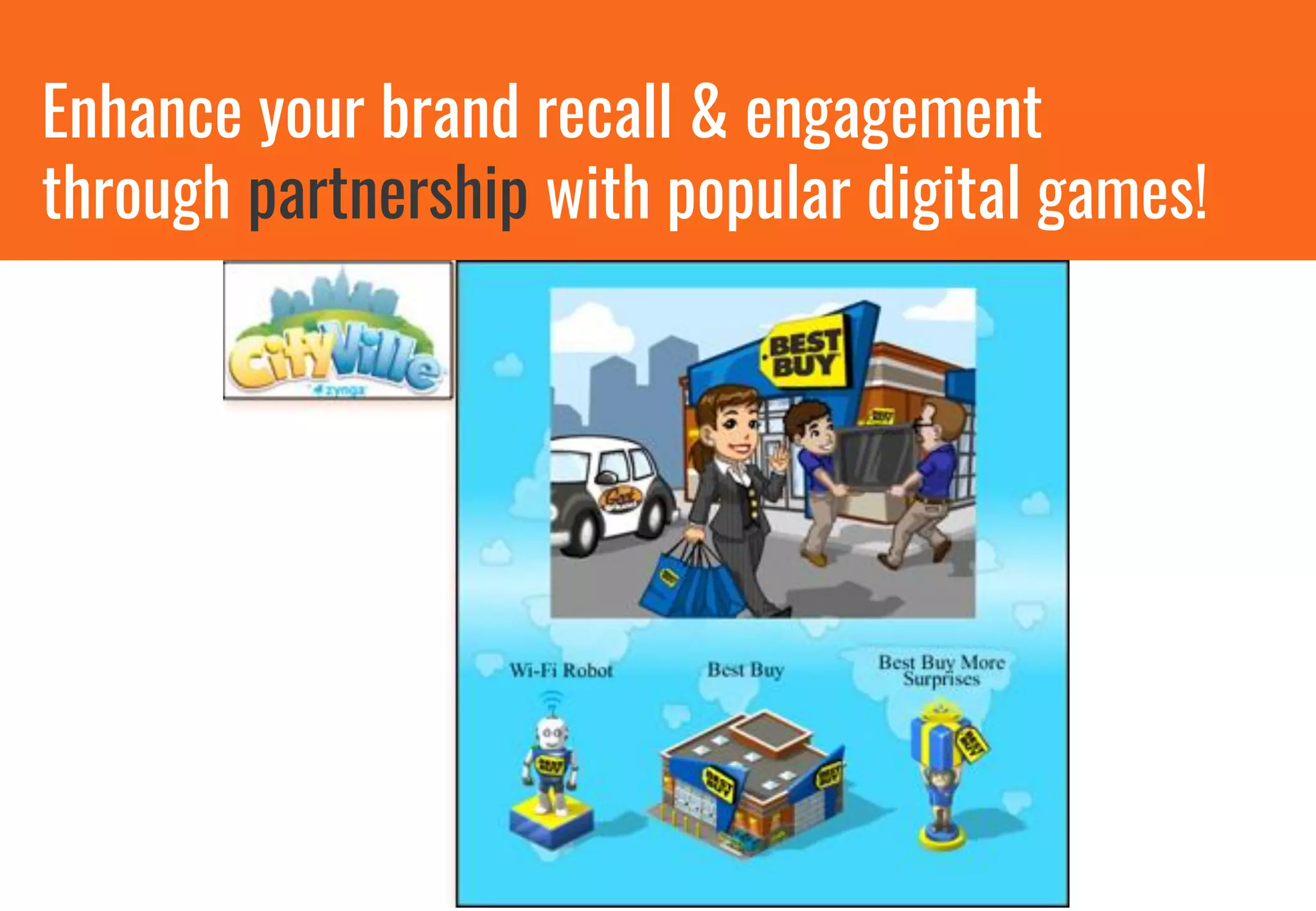 Enhance your brand recall & engagement
through partnership with popular digital games!
 