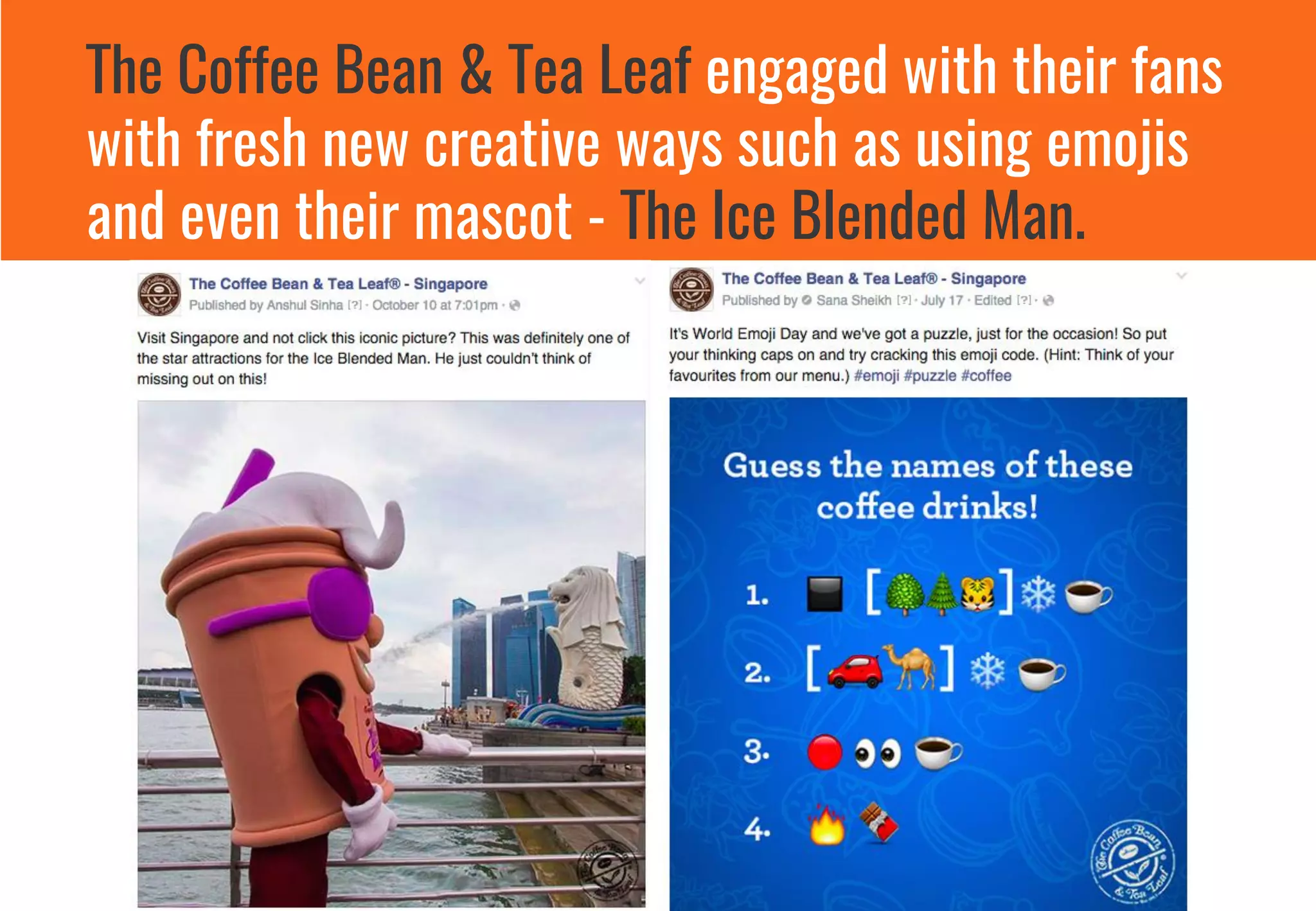 The Coffee Bean & Tea Leaf engaged with their fans
with fresh new creative ways such as using emojis
and even their mascot - The Ice Blended Man.
 