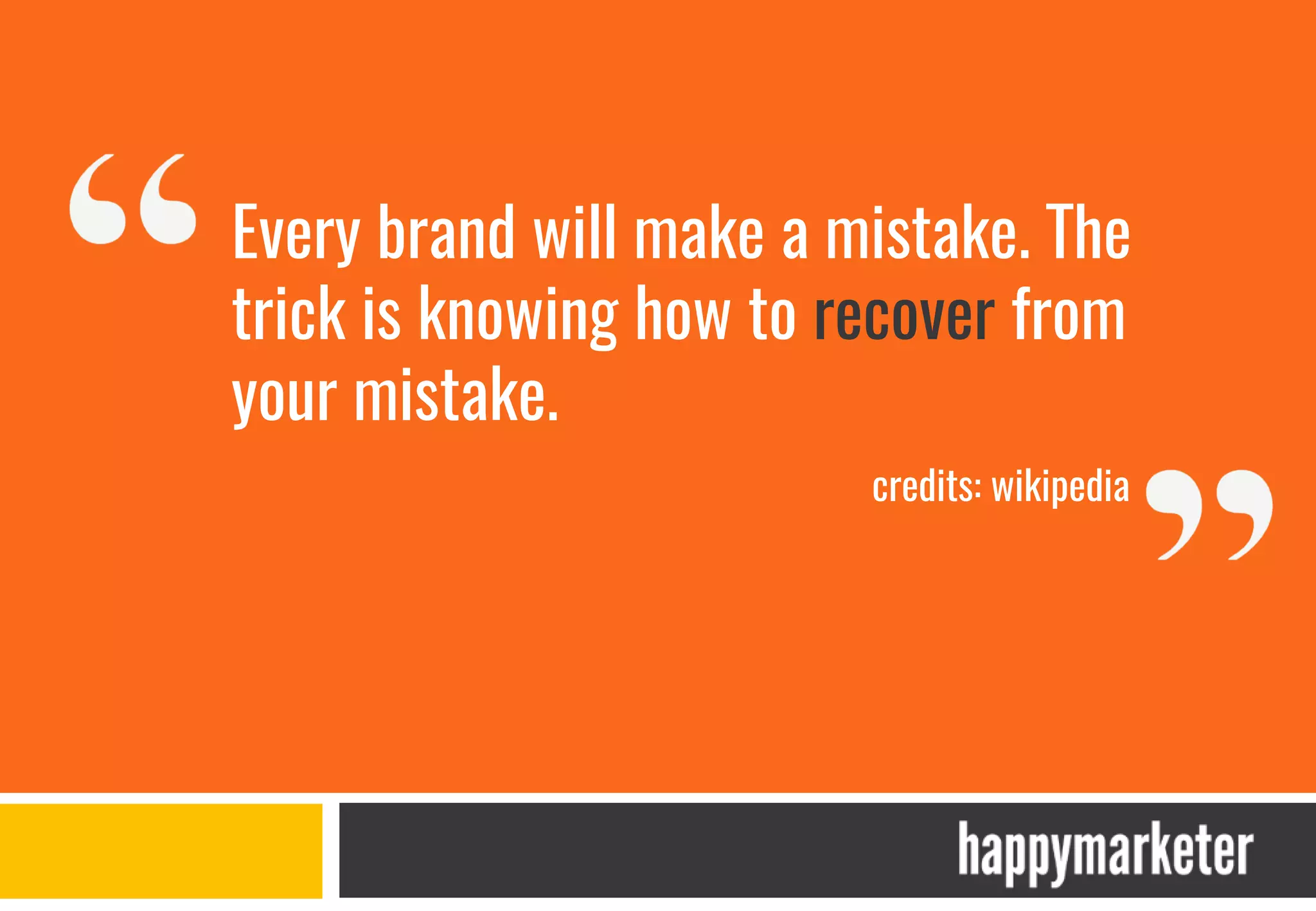 Every brand will make a mistake. The
trick is knowing how to recover from
your mistake.
credits: wikipedia
 