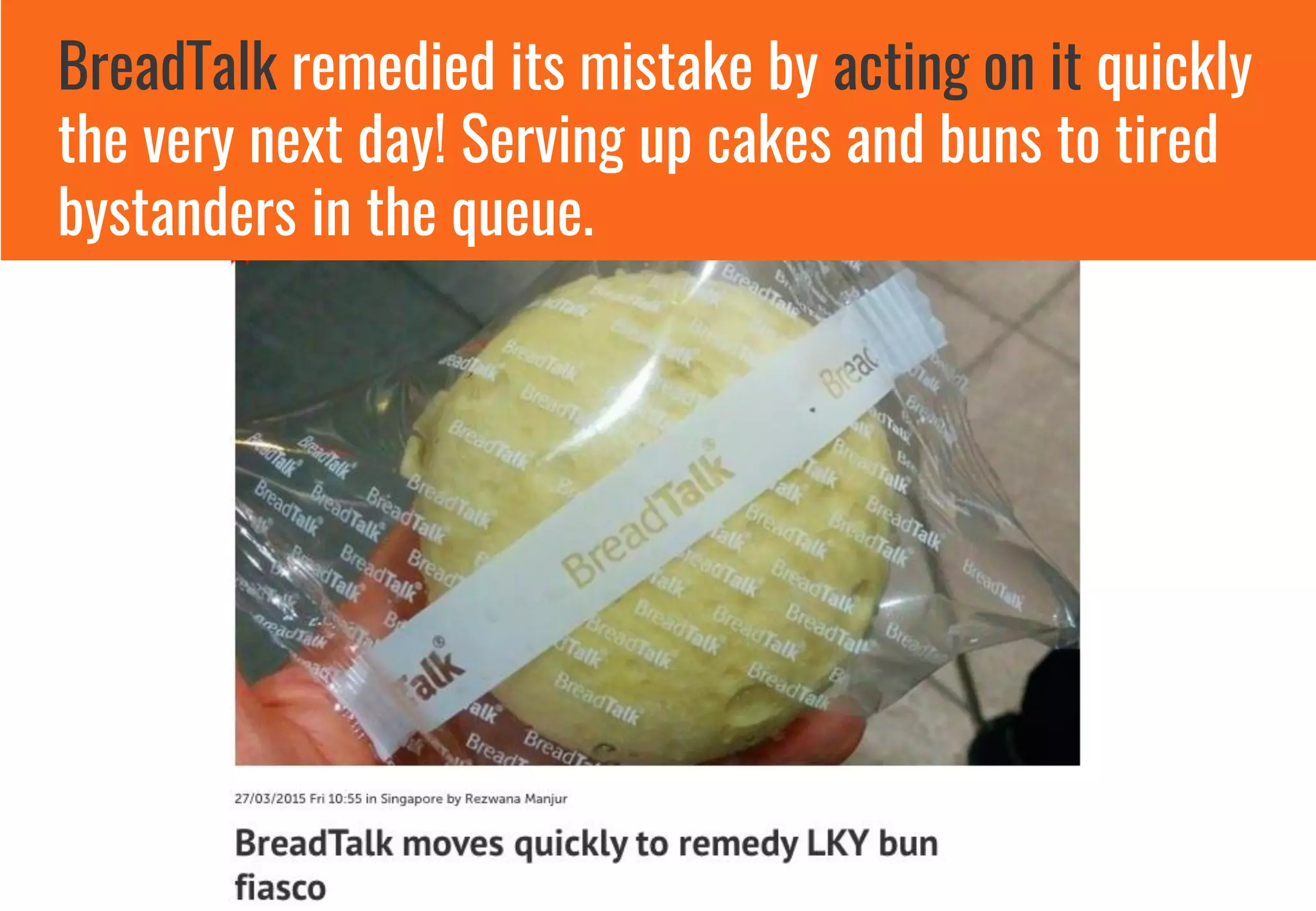 BreadTalk remedied its mistake by acting on it quickly
the very next day! Serving up cakes and buns to tired
bystanders in the queue.
 