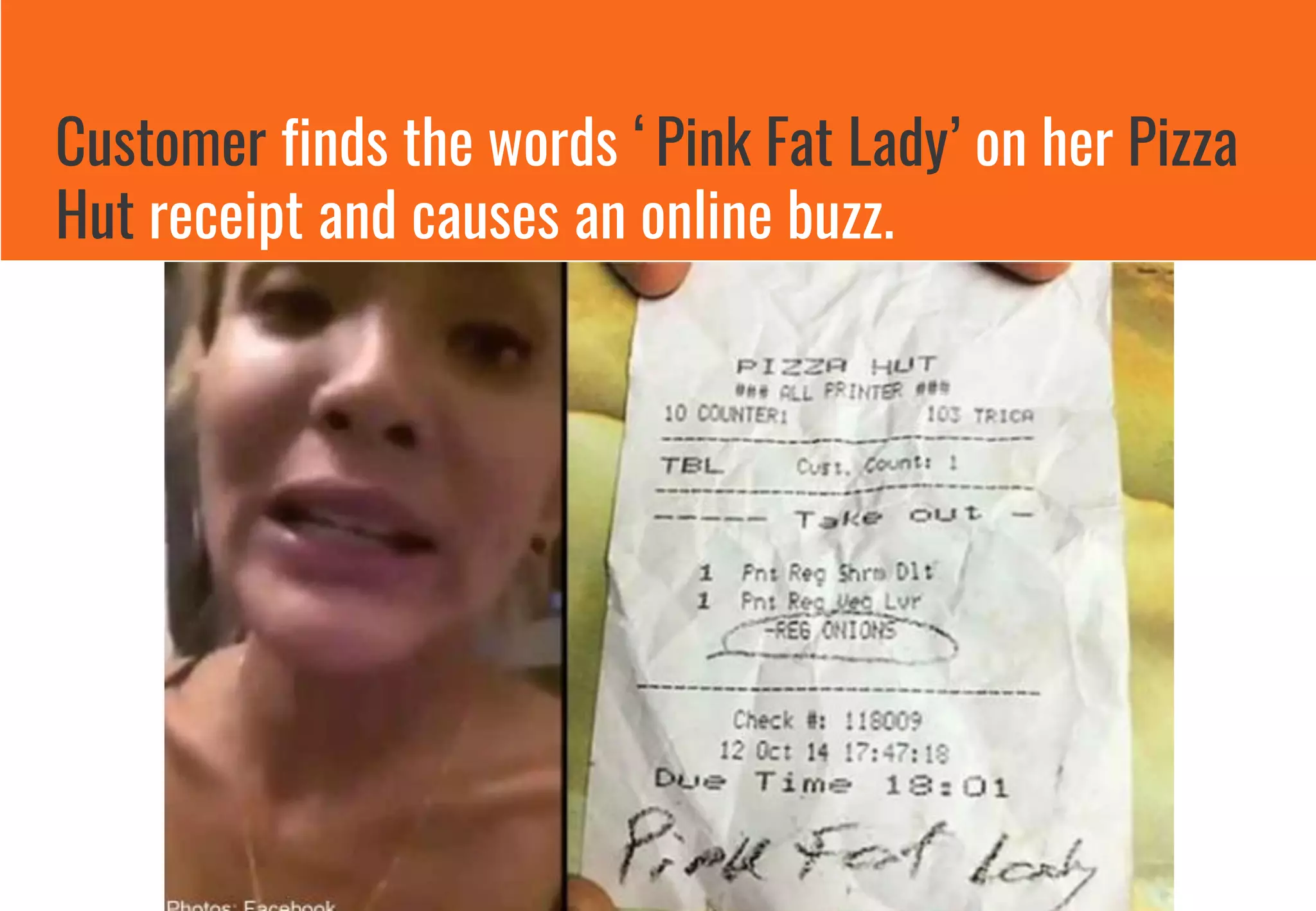 Customer finds the words ‘Pink Fat Lady’ on her Pizza
Hut receipt and causes an online buzz.
 