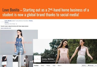 Love Bonito – Starting out as a 2nd-hand home business of a
student is now a global brand thanks to social media!
 