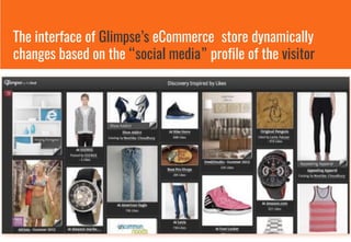 The interface of Glimpse’s eCommerce store dynamically
changes based on the “social media” profile of the visitor
 