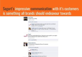 Sogurt’s impressive communication with it’s customers
is something all brands should endeavour towards
 